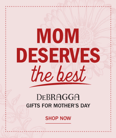 Mom Deserves the Best: DeBragga Gifts for Mother's Day. Shop Now!